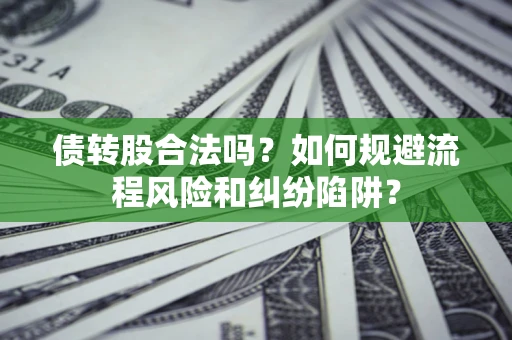 北京债转股合法吗？如何规避流程风险和纠纷陷阱？